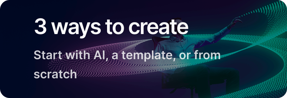 3 ways to create — AI, template, or from scratch