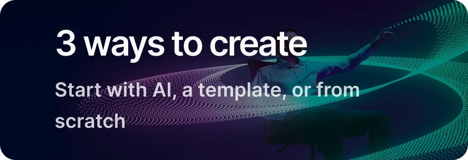 3 ways to create — AI, template, or from scratch